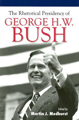 The Rhetorical Presidency of George H. W. Bush (Presidential Rhetoric ...