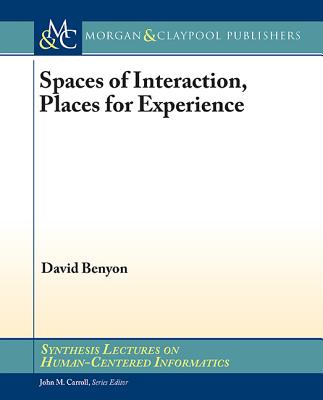 Spaces of Interaction, Places for Experience: Places for Experience (Synthesis Lectures on Human-Centered Informatics) By David Benyon Cover Image