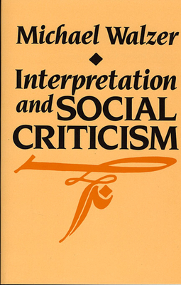 Interpretation and Social Criticism (Tanner Lectures on Human Values #1) By Michael Walzer Cover Image
