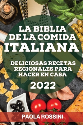 La Biblia de la Comida Italiana 2022: Deliciosas Recetas Regionales Para Hacer En Casa Cover Image