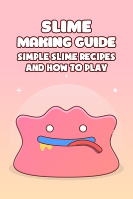 Slime Making Guide: Simple Slime Recipes and How to Play By Marin Rose Ann Cover Image