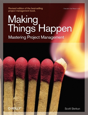 Making Things Happen: Mastering Project Management (Theory in Practice (O'Reilly)) By Scott Berkun Cover Image
