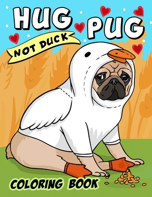 Hug Pug Not Duck coloring book: Dog Coloring book for Adults and Kids Cover Image