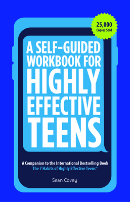 A Self-Guided Workbook for Highly Effective Teens: A Companion to the Best Selling 7 Habits of Highly Effective Teens (Gift for Teens and Tweens) Cover Image