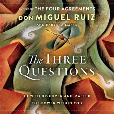 The Three Questions: How to Discover and Master the Power Within You By Don Miguel Ruiz, Barbara Emrys, Christian Barillas (Read by) Cover Image