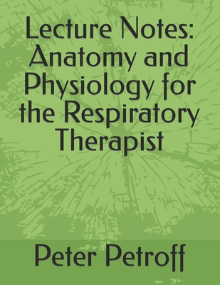 Lecture Notes: Anatomy and Physiology for the Respiratory Therapist By Peter A. Petroff Cover Image