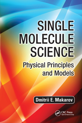 Single Molecule Science: Physical Principles and Models By Dmitrii E. Makarov Cover Image
