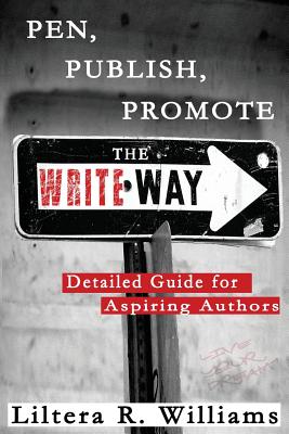 Pen, Publish, Promote the Write Way: Detailed Guide for Aspiring Authors By Liltera R. Williams, Barbara Joe Williams (Editor) Cover Image