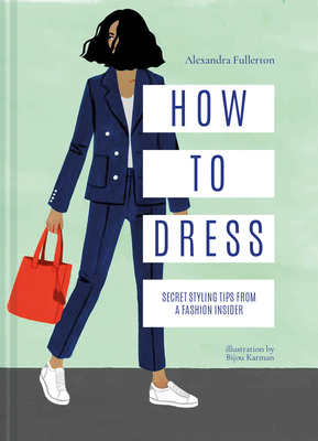 How to Dress: Secret Styling Tips from a Fashion Insider By Alexandra Fullerton Cover Image