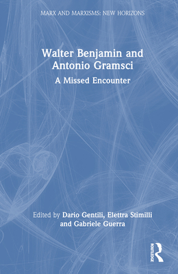 Walter Benjamin and Antonio Gramsci: A Missed Encounter (Marx and Marxisms)