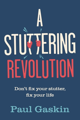 A Stuttering Revolution: Don't Fix Your Stutter, Fix Your Life Cover Image