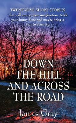 Down the Hill and Across the Road: A Book of Short Stories Cover Image