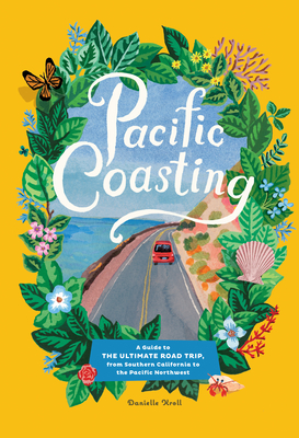 Pacific Coasting: A Guide to the Ultimate Road Trip, from Southern California to the Pacific Northwest By Danielle Kroll Cover Image