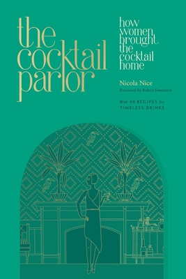 The Cocktail Parlor: How Women Brought the Cocktail Home By Nicola Nice, Robert Simonson (Foreword by) Cover Image