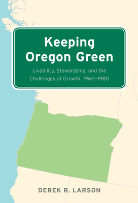 Keeping Oregon Green: Livability, Stewardship, and the Challenges of Growth, 1960–1980 Cover Image