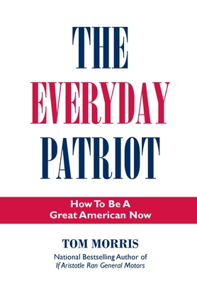 The Everyday Patriot: How to be a Great American Now By Tom Morris Cover Image