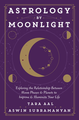 Astrology by Moonlight: Exploring the Relationship Between Moon Phases & Planets to Improve & Illuminate Your Life