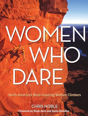 Women Who Dare: North America's Most Inspiring Women Climbers Cover Image
