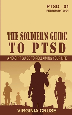 The Soldier's Guide to PTSD: A No-Sh*t Guide to Reclaiming Your Life By Virginia Cruse Cover Image