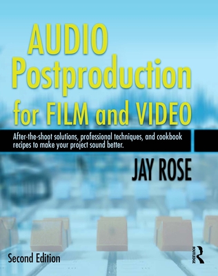Audio Postproduction for Film and Video: After-the-Shoot solutions, Professional Techniques, and Cookbook Recipes to Make Your Project Sound Better [W Cover Image