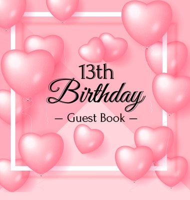 13th Birthday Guest Book: Keepsake Gift for Men and Women Turning 13 - Hardback with Funny Pink Balloon Hearts Themed Decorations & Supplies, Pe Cover Image