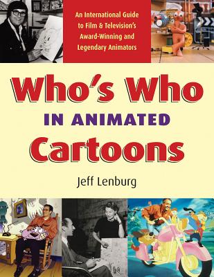 Who's Who in Animated Cartoons: An International Guide to Film & Television's Award-Winning and Legendary Animators (Applause Books) By Jeff Lenburg Cover Image