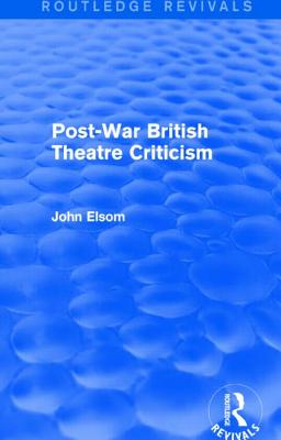 Post-War British Theatre Criticism (Routledge Revivals) By John Elsom Cover Image
