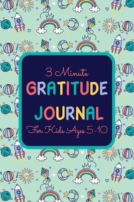 3 Minute Gratitude Journal for Kids Ages 5-10: A gratitude Journal for Kids Daily Notebook to Practice Gratitude And Daily Reflection Diaries - Gifts By Grattitude-Greatfulnes Publications Co Cover Image