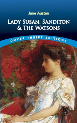 Lady Susan, Sanditon and the Watsons (Dover Thrift Editions: Classic Novels)