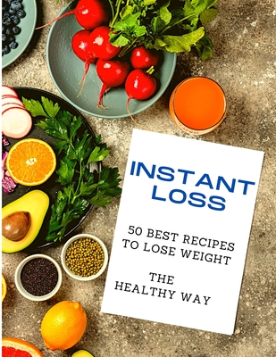 Instant Loss: 50 Best Recipes to Lose Weight the Healthy Way