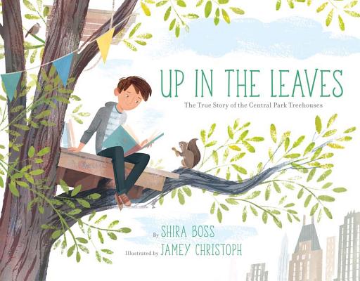 Up in the Leaves: The True Story of the Central Park Treehouses By Shira Boss, Jamey Christoph (Illustrator) Cover Image