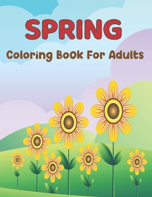 Spring Coloring Book For Adults: An Easy and Simple Coloring Book for Adults of Spring with Flowers, Butterflies and More - Fun, Easy, and Relaxing De Cover Image