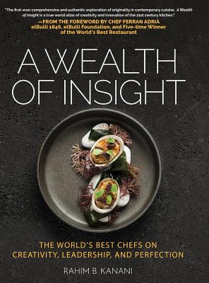 A Wealth of Insight: The World's Best Chefs on Creativity, Leadership and Perfection By Rahim B. Kanani, Ferran Adrià (Foreword by) Cover Image