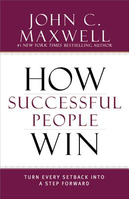 How Successful People Win: Turn Every Setback into a Step Forward By John C. Maxwell Cover Image