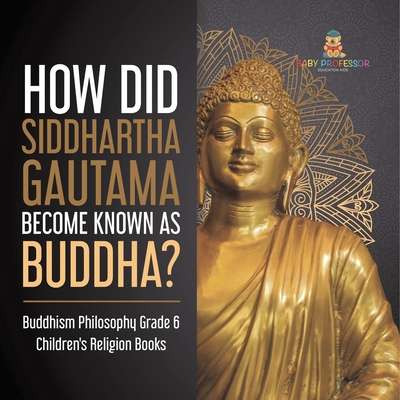 How Did Siddhartha Gautama Become Known as Buddha? Buddhism Philosophy Grade 6 Children's Religion Books Cover Image