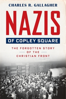 Nazis of Copley Square: The Forgotten Story of the Christian Front By Charles Gallagher Cover Image