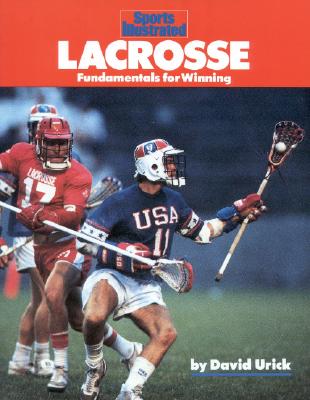 Lacrosse: Fundamentals for Winning (Sports Illustrated Winner's Circle Books) By David Urick Cover Image