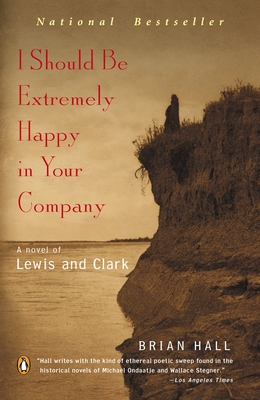 I Should Be Extremely Happy in Your Company: A Novel of Lewis and Clark