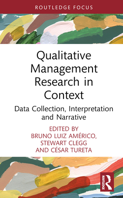 Qualitative Management Research in Context: Data Collection, Interpretation and Narrative (Routledge Focus on Business and Management) Cover Image