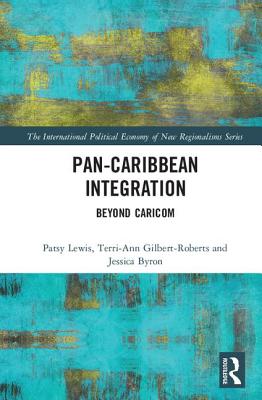 Pan-Caribbean Integration: Beyond Caricom By Patsy Lewis (Editor), Terri-Ann Gilbert-Roberts (Editor), Jessica Byron (Editor) Cover Image