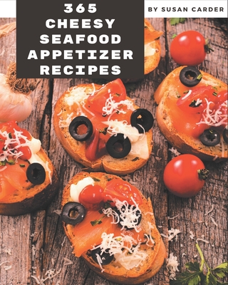 365 Cheesy Seafood Appetizer Recipes: A Cheesy Seafood Appetizer Cookbook for Your Gathering By Susan Carder Cover Image