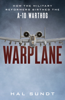 Warplane: How the Military Reformers Birthed the A-10 Warthog Cover Image