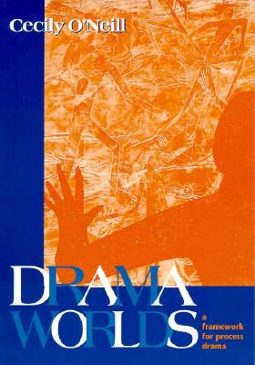 Drama Worlds: A Framework for Process Drama (Dimensions of Drama) By Cecily O'Neill Cover Image