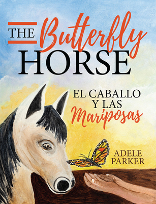 The Butterfly Horse: El Caballo Y Las Mariposas By Adele Parker Cover Image