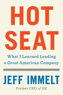 Hot Seat: What I Learned Leading a Great American Company By Jeff Immelt, Amy Wallace (With) Cover Image