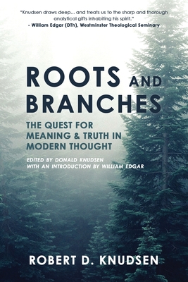 Roots and Branches: The Quest For Meaning And Truth In Modern Thought By Robert D. Knudsen Cover Image