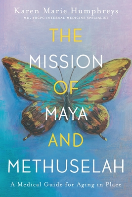 The Mission of Maya and Methuselah: A Medical Guide for Aging in Place Cover Image