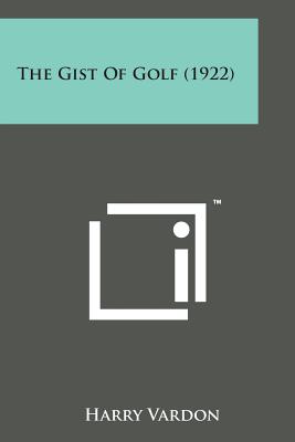 The Gist of Golf (1922) By Harry Vardon Cover Image