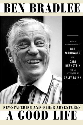 A Good Life: Newspapering and Other Adventures By Ben Bradlee Cover Image