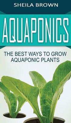 Aquaponics: The Best ways to Grow Aquaponic Plants Cover Image